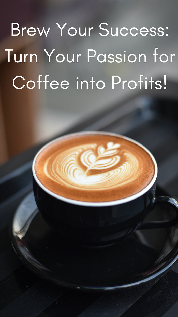 Coffee Profits Brew Your Success: Turn Your Passion for Coffee into Profits!